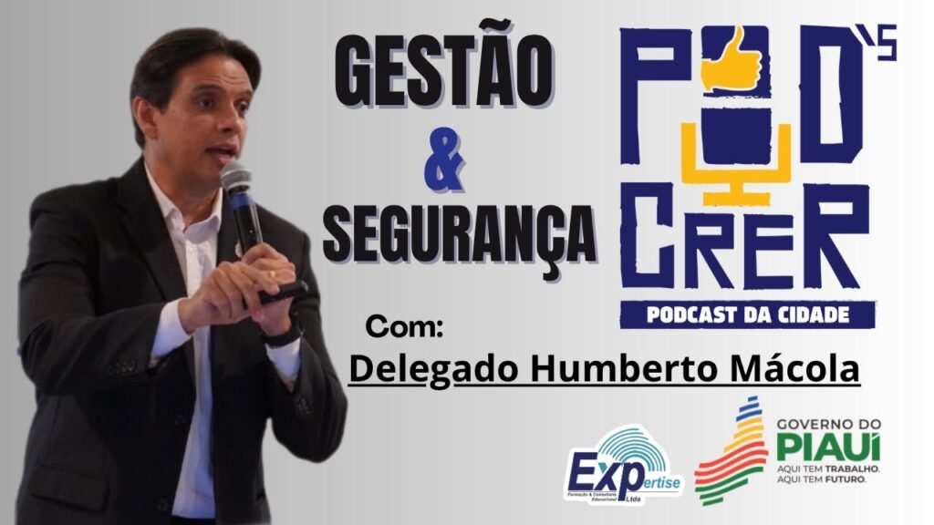 EP. 037 – Pod´s Crer Gestão – Delegado Humberto Mácola – Combate ao crime cibernético
