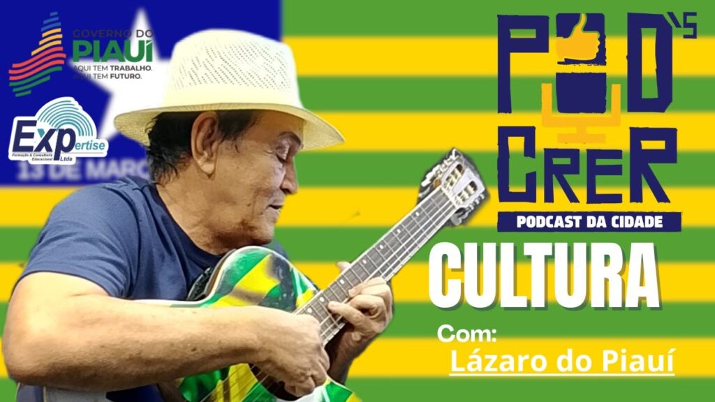 EP. 035 – Pod´s Crer Cultura – Lázaro do Pauí: Valorização da cultura piauiense